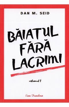 Baiatul fara lacrimi. Vol.1 - Dan M. Seid