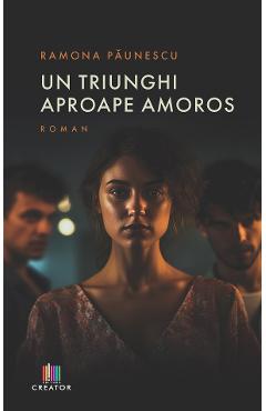 Un triunghi aproape amoros - Ramona Paunescu