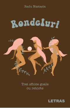 Rondeluri. Trei sfinte goale cu retorte - Radu Nastasia