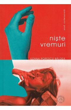 Niste vremuri - Ileana Popescu Baldea
