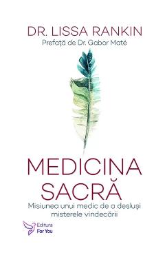 Medicina sacra. Misiunea unui medic de a deslusi misterele vindecarii - Lissa Rankin
