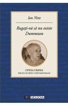 Rugati-va sa nu existe Dumnezeu - Ion Nete