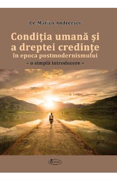Conditia umana si a dreptei credinte in epoca postmodernismului - Marius Andreescu