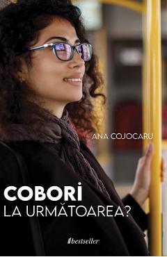 Cobori la urmatoarea? - Ana Cojocaru
