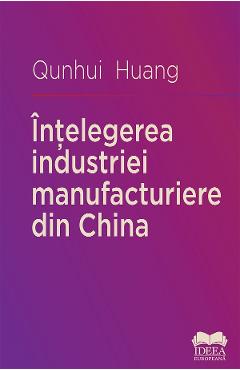 Intelegerea industriei manufacturiere din China - Qunhui Huang