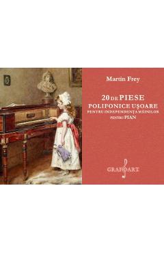 20 de piese polifonice usoare pentru independenta mainilor pentru pian - Martin Frey