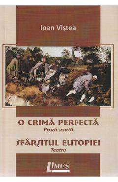 O crima perfecta. Sfarsitul Eutopiei - Ioan Vistea