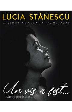 Lucia Stanescu. Viziune. Talent. Inspiratie. Un vis a fost.... Un sogno e stato...
