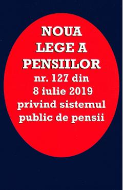 Noua lege a pensiilor Nr.127 din 8 iulie 2019