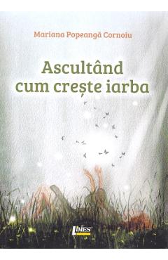 Ascultand cum creste iarba - Mariana Popeanga Cornoiu