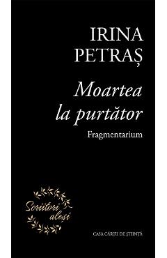 Moartea la purtator. Fragmentarium - Irina Petras
