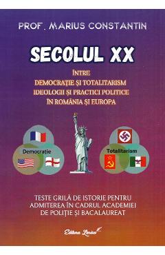 Secolul XX. Intre democratie si totalitarism. Teste grila de istorie - Marius Constantin