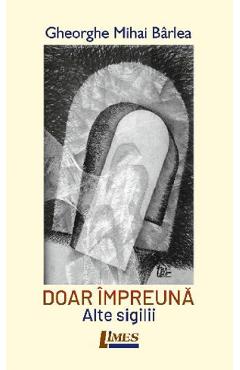 Doar impreuna. Alte sigilii - Gheorghe Mihai Barlea