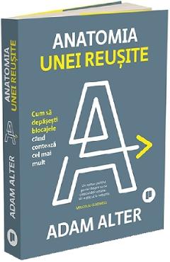 Anatomia unei reusite. Cum sa depasesti blocajele cand conteaza cel mai mult - Adam Alter