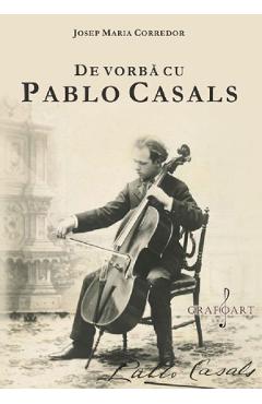 De vorba cu Pablo Casals - Josep Maria Corredor