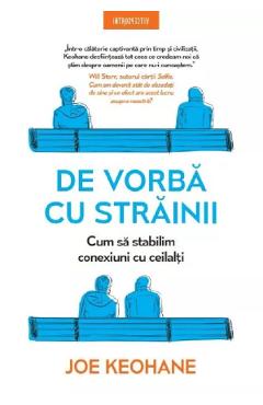 De vorba cu strainii. Cum sa stabilim conexiuni cu ceilalti -  Joe Keohane