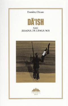 Da'Ish sau Jihadul de langa noi - Dumitru Chican