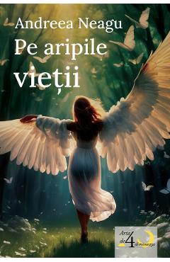 Pe aripile vietii - Andreea Neagu