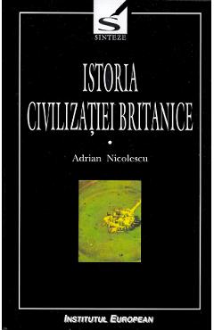 Istoria civilizatiei britanice. Vol.1. Din preistorie pana in secolul al XVII-lea - Adrian Nicolescu