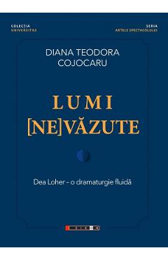 Lumi (ne)vazute. Dea Loher - o dramaturgie fluida - Diana Teodora Cojocaru