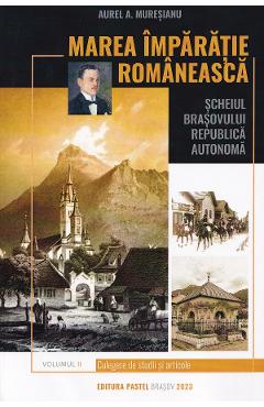 Marea imparatie romaneasca Vol.2: Scheiul Brasovului - Aurel A. Muresianu