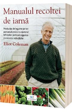 Manualul recoltei de iarna - Eliot Coleman