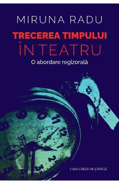 Trecerea timpului in teatru. O abordare regizorala - Miruna Radu