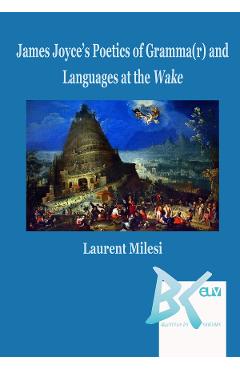 James Joyce's Poetics of Gramma(r) and Languages at the Wake - Laurent Milesi