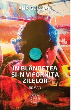 In blandetea si-n vifornita zilelor - Ana Selejan