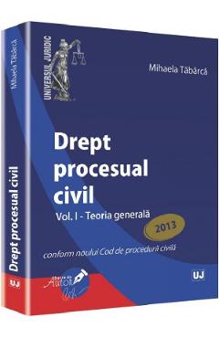 Drept procesual civil Vol.1: Teoria generala Ed.2013 - Mihaela Tabarca