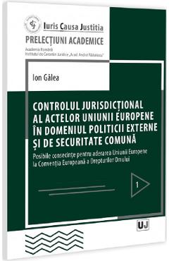 Controlul jurisdictional al actelor U.E. in domeniul politicii externe si de securitate comuna - Ion Galea