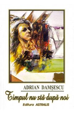 Timpul nu sta dupa noi - Adrian Damsescu