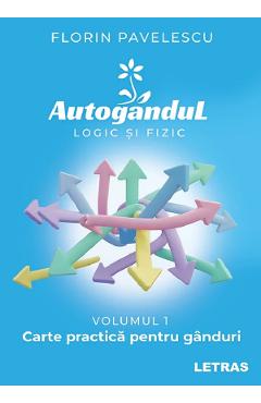 Autogandul logic si fizic. Vol.1: Carte practica pentru ganduri - Florin Pavelescu