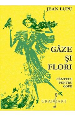 Gaze si flori. Cantece pentru copii - Jean Lupu