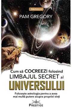 Cum sa Cocreezi folosind limbajul secret al Universului - Pam Gregory