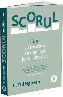 Scorul. Cum sa incetezi sa mai joci jocul altcuiva - C. Thi Nguyen