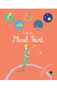 O zi cu Micul Print. Joaca-te si invata cu Micul Print -  Cu ilustratii din Micul Print de Antoine D