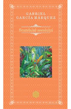 Scandalul secolului - Gabriel Garcia Marquez