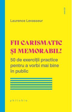 Fii carismatic si memorabil! - Laurence Levasseur