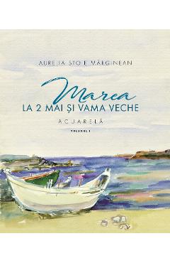 Marea la 2 Mai si Vama Veche Vol.1 - Aurelia Stoie Marginean