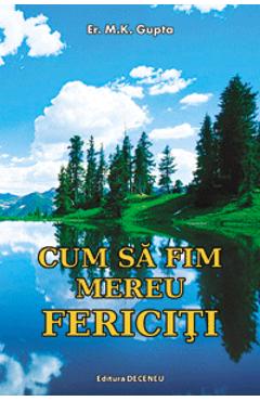 Cum sa fim mereu fericiti - M.K. Gupta