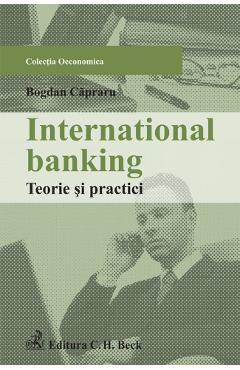 International banking. Teorie si practici - Bogdan Capraru