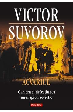 Acvariul. Cariera si defectiunea unui spion sovietic - Victor Suvorov