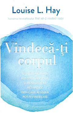 Vindeca-ti corpul - Louise L. Hay
