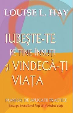 Iubeste-te pe tine insuti si vindeca-ti viata - Louise L. Hay