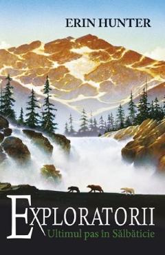 Exploratorii Vol.4: Ultimul pas in salbaticie - Erin Hunter